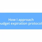 How I approach budget expiration protocols