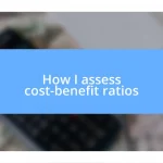 How I assess cost-benefit ratios