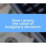 How I assess the value of budgetary decisions