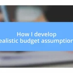 How I develop realistic budget assumptions