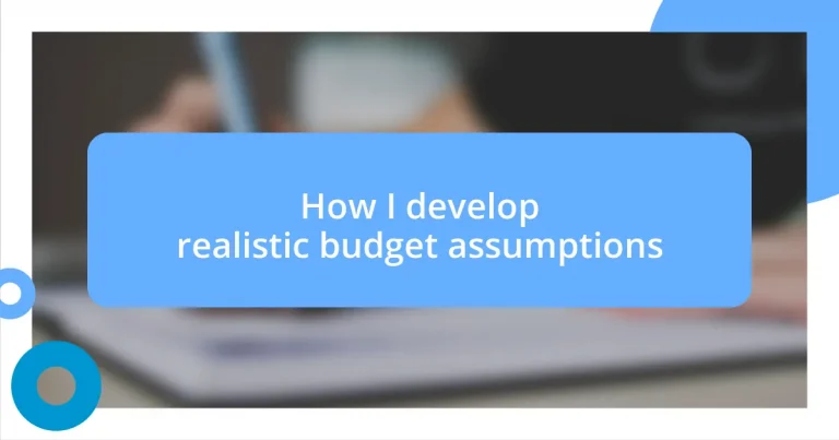 How I develop realistic budget assumptions