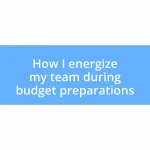 How I energize my team during budget preparations