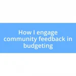 How I engage community feedback in budgeting