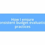 How I ensure consistent budget evaluation practices