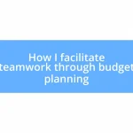 How I facilitate teamwork through budget planning