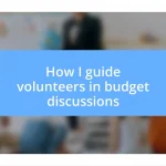 How I guide volunteers in budget discussions