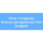 How I integrate diverse perspectives into budgets