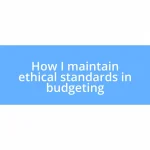 How I maintain ethical standards in budgeting