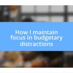 How I maintain focus in budgetary distractions