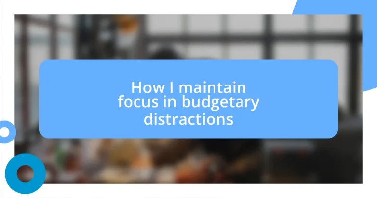 How I maintain focus in budgetary distractions