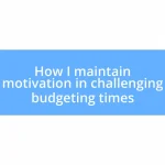 How I maintain motivation in challenging budgeting times