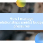 How I manage relationships amidst budget pressures