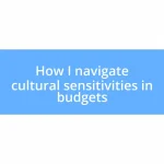 How I navigate cultural sensitivities in budgets