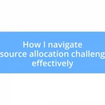 How I navigate resource allocation challenges effectively