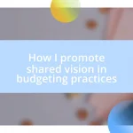 How I promote shared vision in budgeting practices