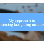 My approach to enhancing budgeting outcomes