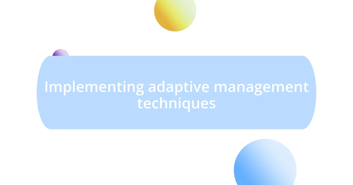 Implementing adaptive management techniques