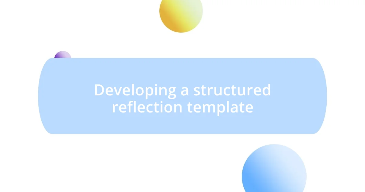 Developing a structured reflection template